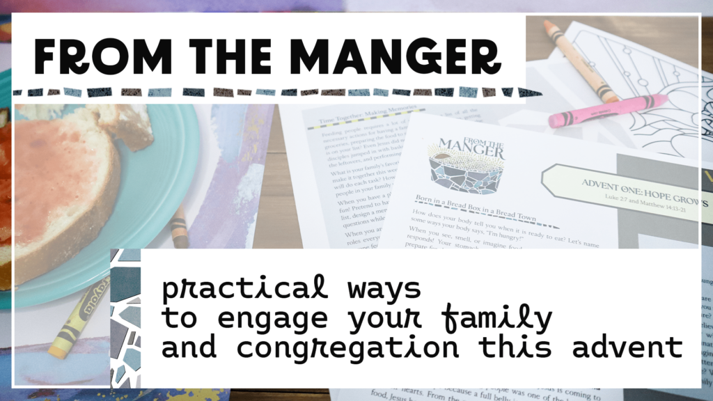 An image of a wooden table setting. On the left is a teal ceramic plate with bread and jelly. The focus of the image is the product From the Manger Advent for Families. Week One reads: Hope Grows. Crayons surround the plate and paper. 
In the upper left corner is a white box with black text, "From the Manger."  In the lower right corner is a white box with black text, "practical ways to engage your family and congregation this advent." 